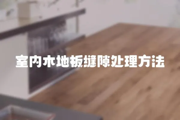 室內木地板縫隙處理方法