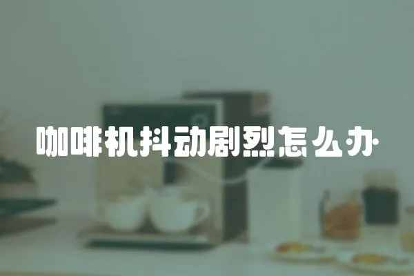 咖啡機抖動劇烈怎么辦
