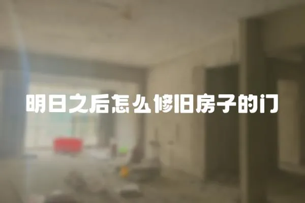 明日之后怎么修舊房子的門