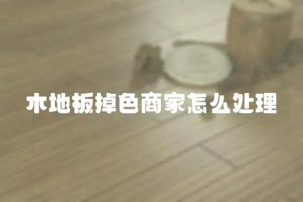 木地板掉色商家怎么處理