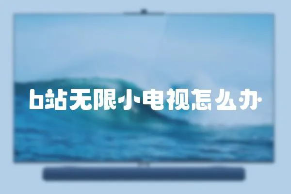 b站無限小電視怎么辦
