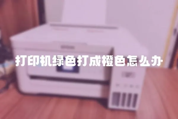 打印机绿色打成橙色怎么办