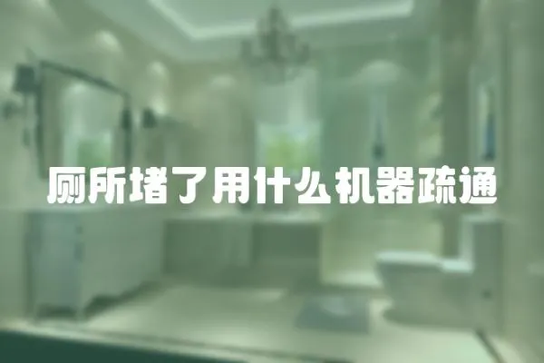廁所堵了用什么機器疏通