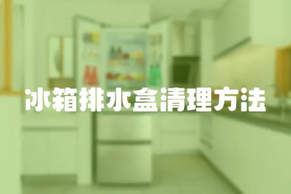 冰箱排水盒清理方法
