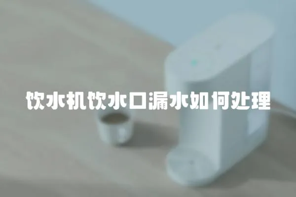飲水機飲水口漏水如何處理