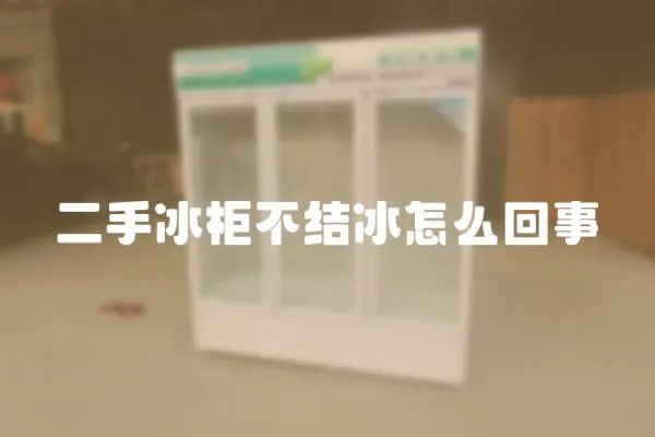 二手冰柜不結冰怎么回事