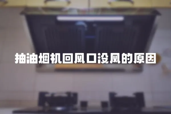 抽油煙機回風口沒風的原因
