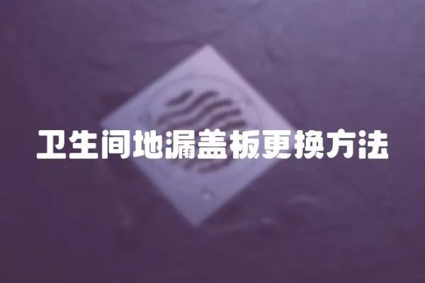 衛生間地漏蓋板更換方法