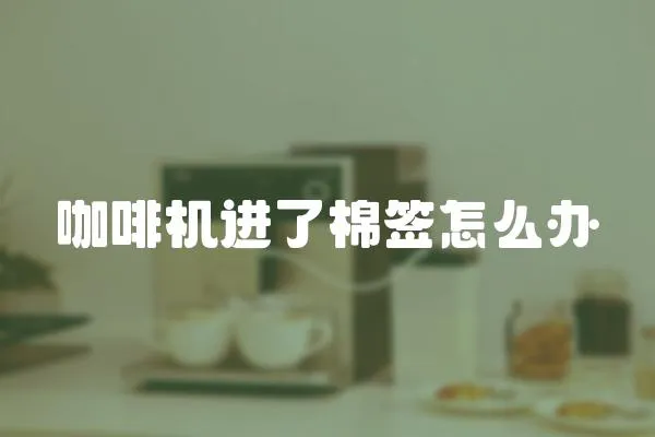咖啡機進了棉簽怎么辦