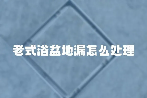 老式浴盆地漏怎么處理