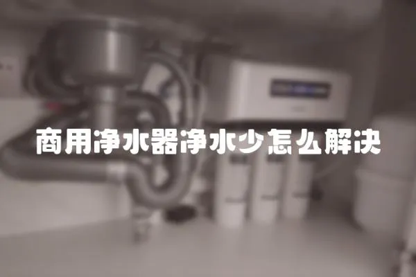 商用凈水器凈水少怎么解決