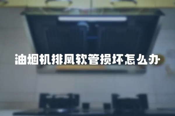 油煙機排風軟管損壞怎么辦
