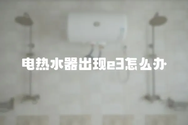 電熱水器出現(xiàn)e3怎么辦