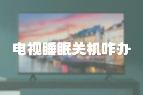 電視睡眠關機咋辦