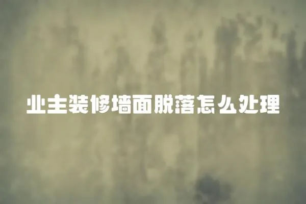 業主裝修墻面脫落怎么處理