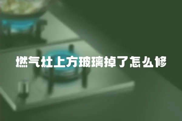燃氣灶上方玻璃掉了怎么修