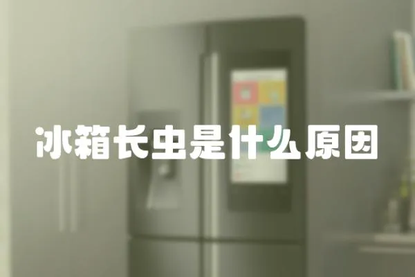 冰箱長(zhǎng)蟲是什么原因