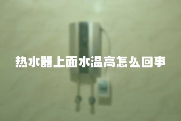 熱水器上面水溫高怎么回事