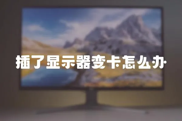 插了顯示器變卡怎么辦