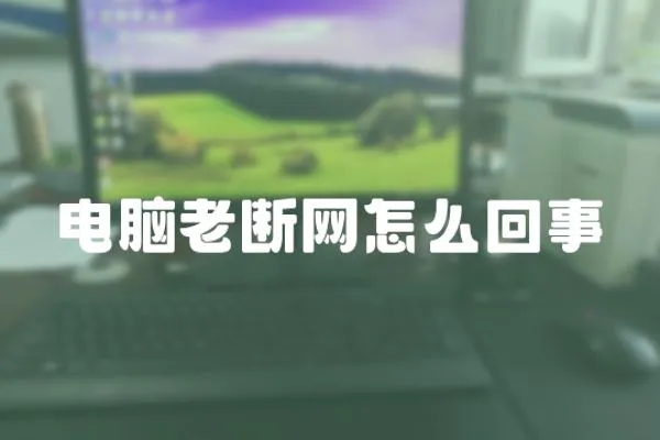 電腦老斷網(wǎng)怎么回事