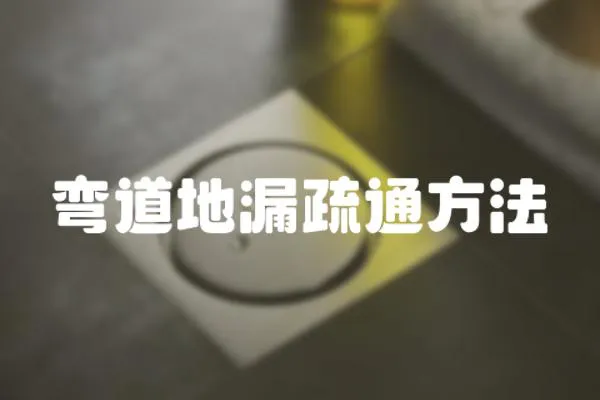 彎道地漏疏通方法