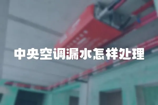 中央空調(diào)漏水怎樣處理