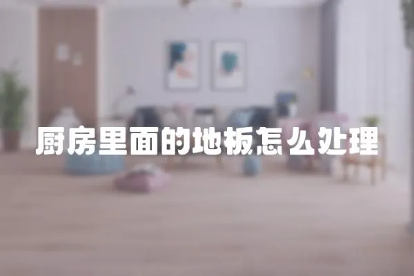 廚房里面的地板怎么處理