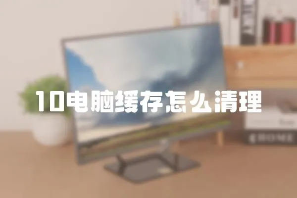 10電腦緩存怎么清理