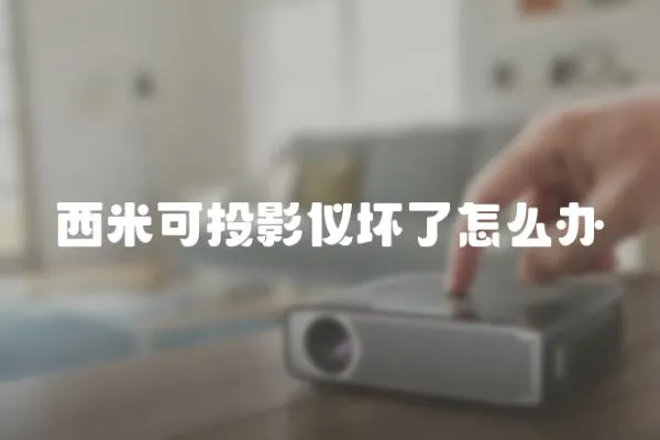 西米可投影儀壞了怎么辦