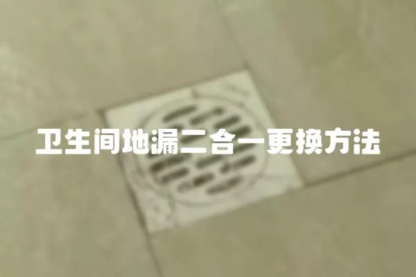 衛(wèi)生間地漏二合一更換方法