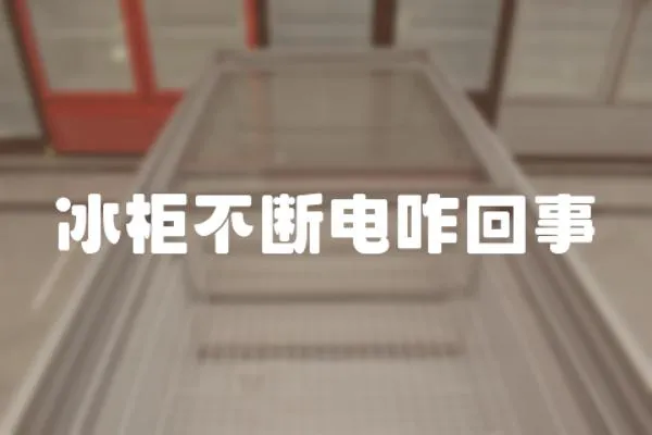 冰柜不斷電咋回事