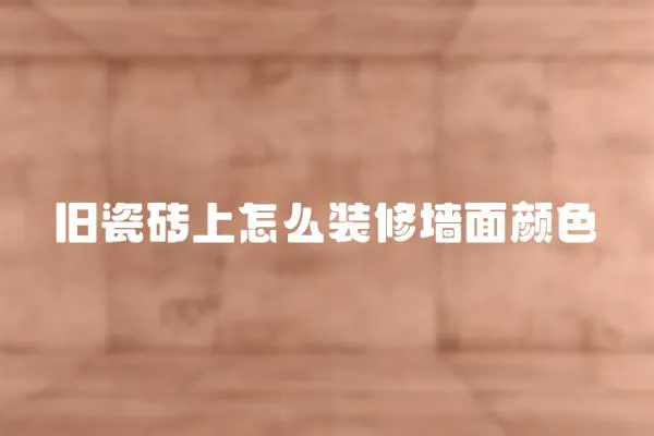 舊瓷磚上怎么裝修墻面顏色