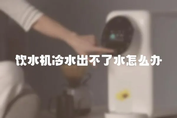 飲水機冷水出不了水怎么辦