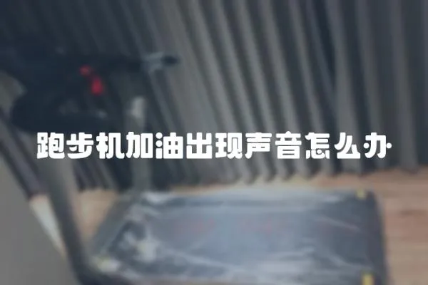 跑步機加油出現聲音怎么辦