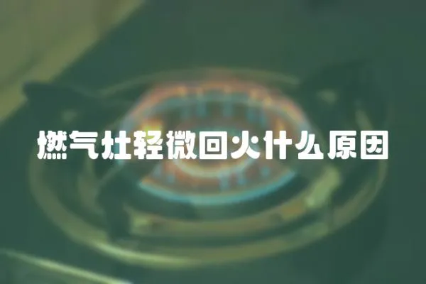 燃氣灶輕微回火什么原因