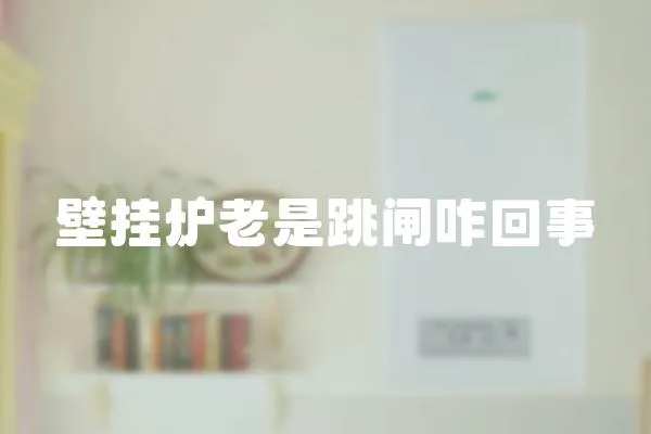 壁掛爐老是跳閘咋回事