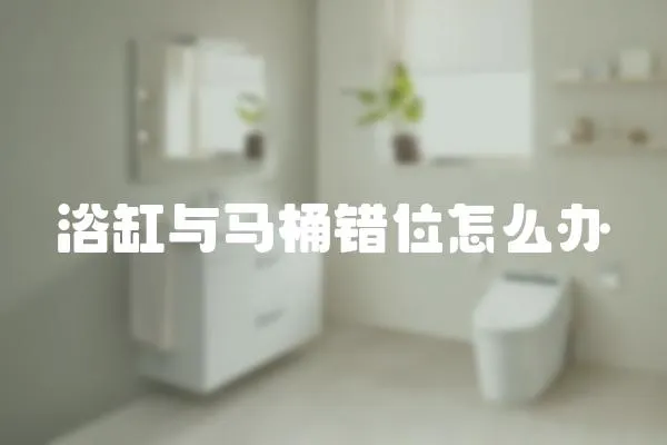 浴缸與馬桶錯(cuò)位怎么辦
