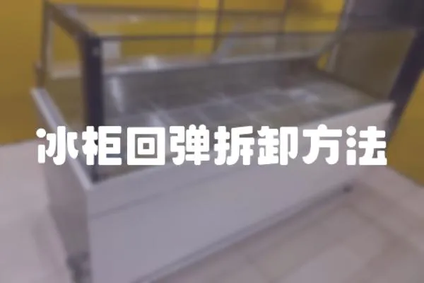 冰柜回彈拆卸方法
