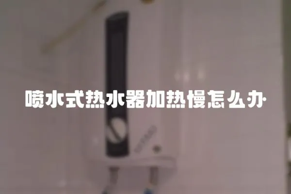 喷水式热水器加热慢怎么办