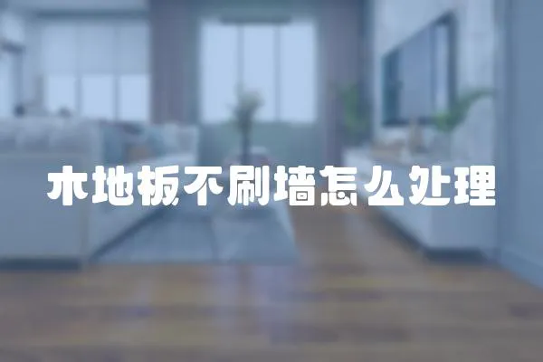 木地板不刷墻怎么處理