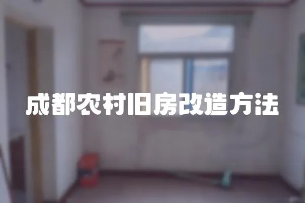 成都農(nóng)村舊房改造方法