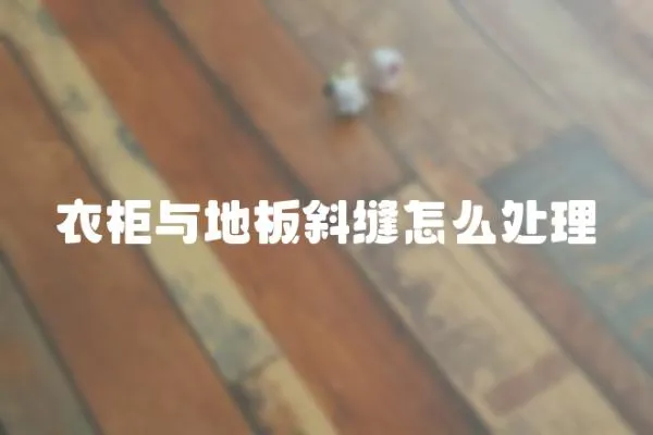 衣柜與地板斜縫怎么處理