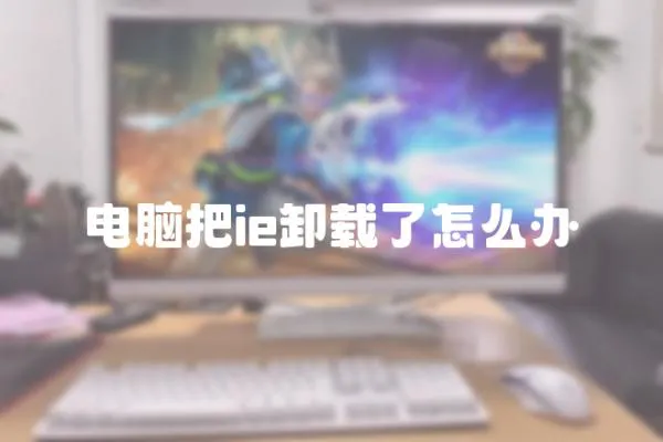 電腦把ie卸載了怎么辦