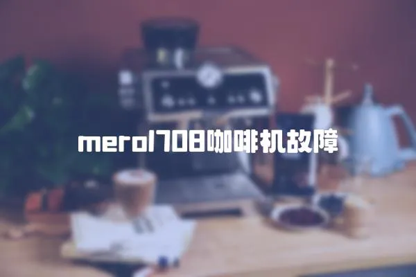 merol708咖啡機(jī)故障