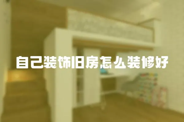 自己裝飾舊房怎么裝修好