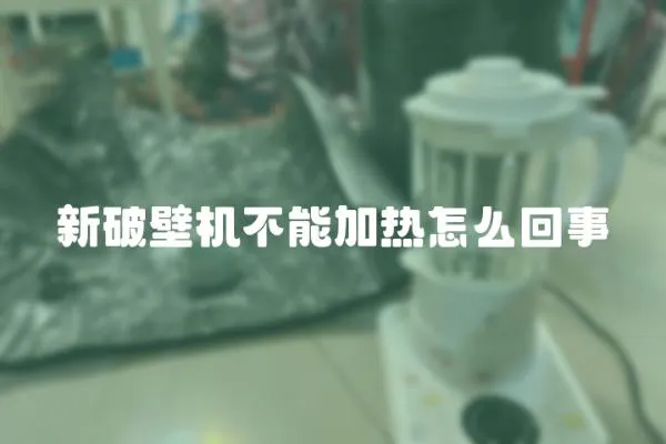 新破壁機不能加熱怎么回事