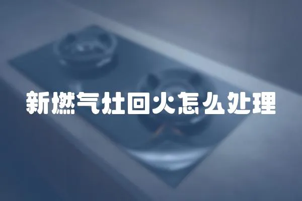 新燃氣灶回火怎么處理