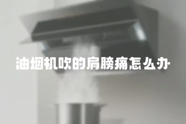油煙機吹的肩膀痛怎么辦