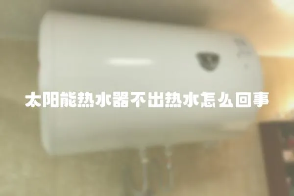太陽(yáng)能熱水器不出熱水怎么回事