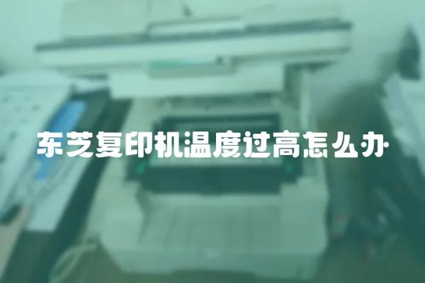 東芝復印機溫度過高怎么辦